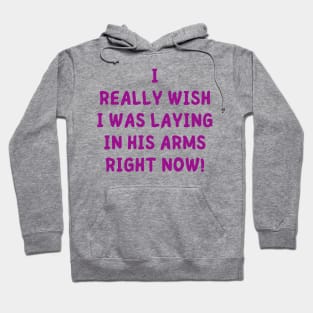 i really wish i was laying in his arms right now Hoodie